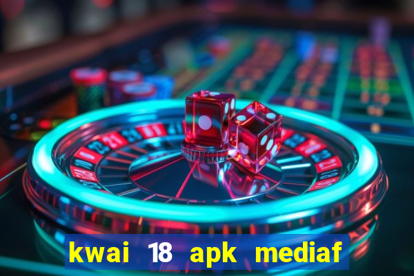 kwai 18 apk mediaf  re